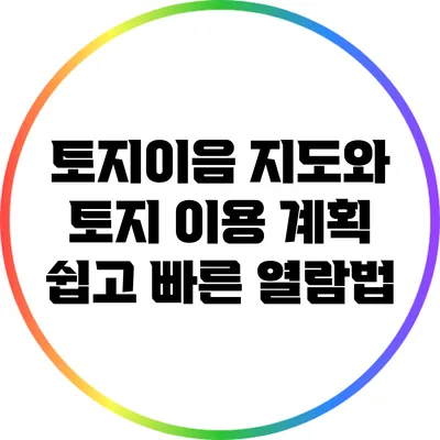 토지이음 지도와 토지 이용 계획: 쉽고 빠른 열람법