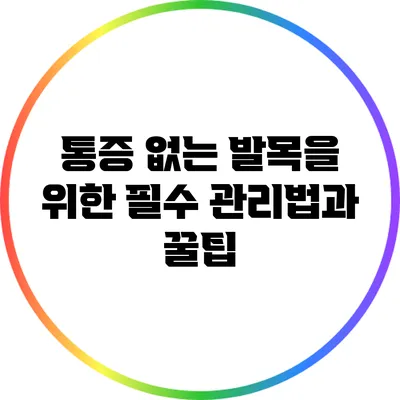통증 없는 발목을 위한 필수 관리법과 꿀팁