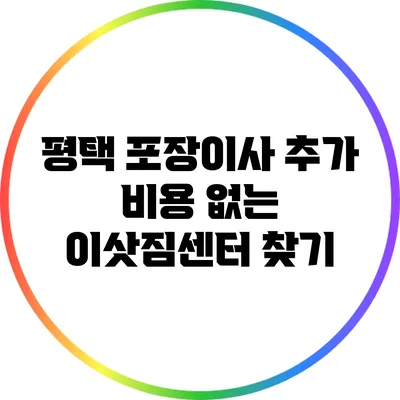 평택 포장이사 추가 비용 없는 이삿짐센터 찾기