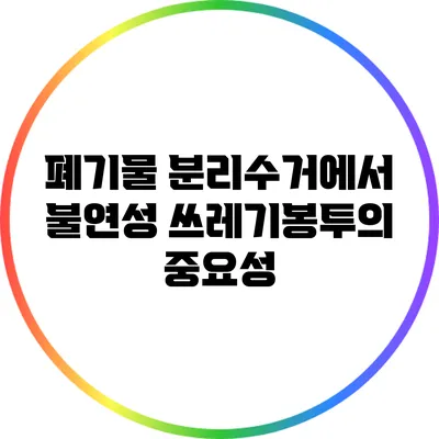 폐기물 분리수거에서 불연성 쓰레기봉투의 중요성