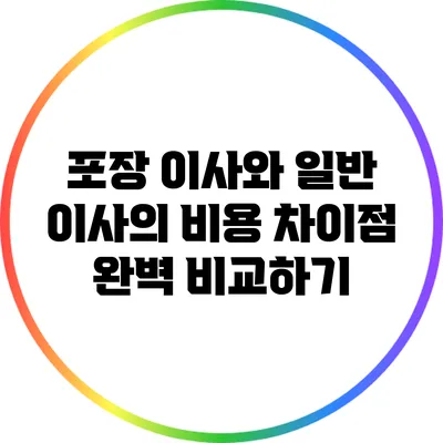 포장 이사와 일반 이사의 비용 차이점 완벽 비교하기