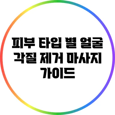 피부 타입 별 얼굴 각질 제거 마사지 가이드