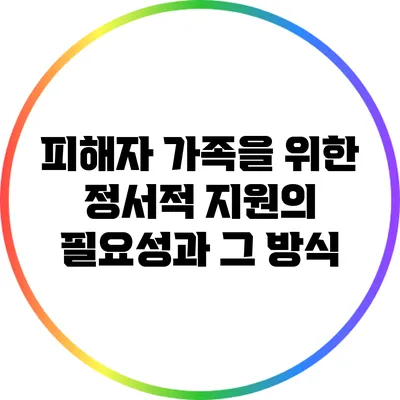 피해자 가족을 위한 정서적 지원의 필요성과 그 방식