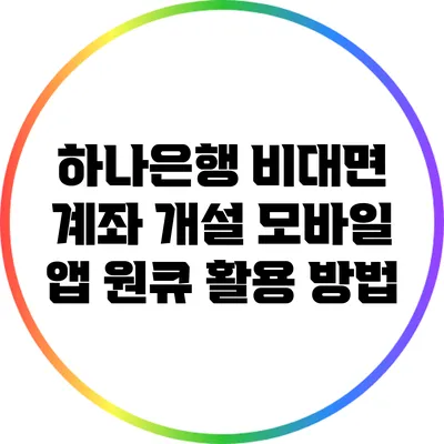 하나은행 비대면 계좌 개설 모바일 앱 원큐 활용 방법