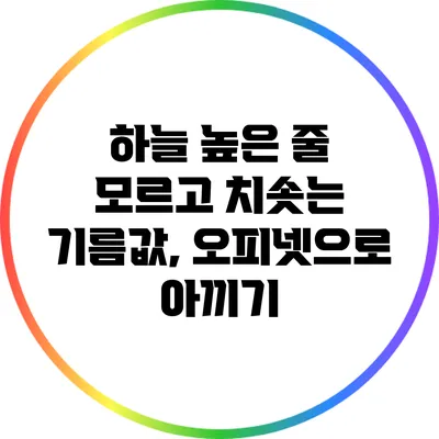 하늘 높은 줄 모르고 치솟는 기름값, 오피넷으로 아끼기