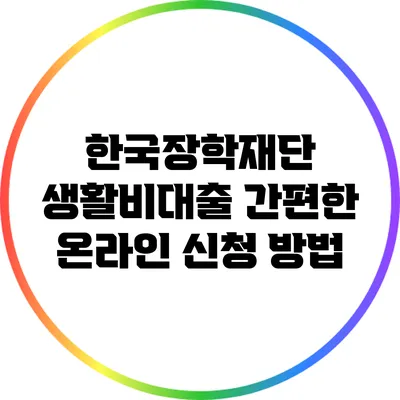 한국장학재단 생활비대출 간편한 온라인 신청 방법