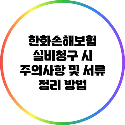 한화손해보험 실비청구 시 주의사항 및 서류 정리 방법