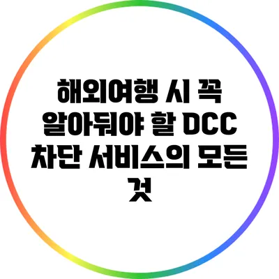 해외여행 시 꼭 알아둬야 할 DCC 차단 서비스의 모든 것