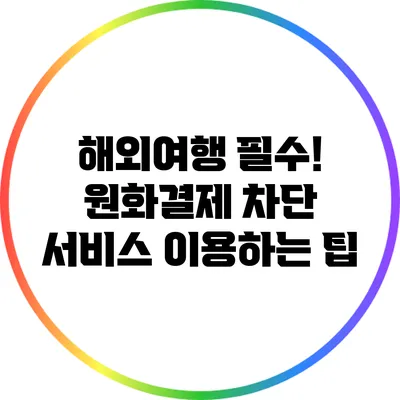 해외여행 필수! 원화결제 차단 서비스 이용하는 팁