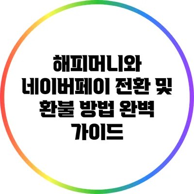 해피머니와 네이버페이 전환 및 환불 방법 완벽 가이드
