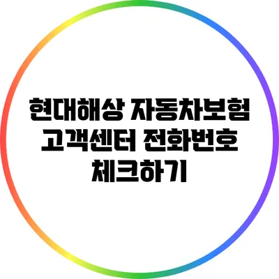 현대해상 자동차보험 고객센터 전화번호 체크하기