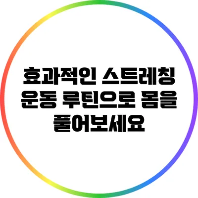 효과적인 스트레칭 운동 루틴으로 몸을 풀어보세요