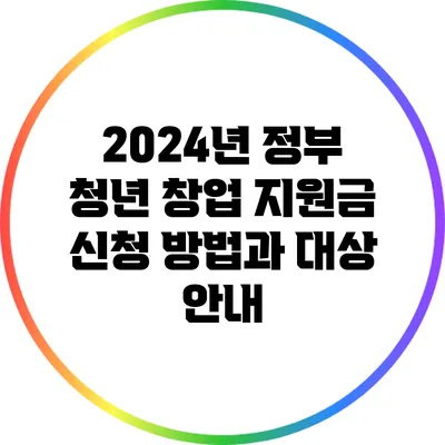 2024년 정부 청년 창업 지원금 신청 방법과 대상 안내