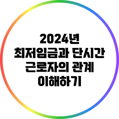 2024년 최저임금과 단시간 근로자의 관계 이해하기