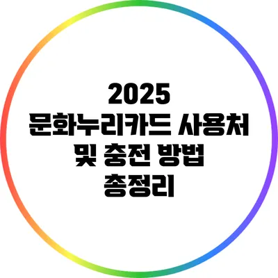 2025 문화누리카드 사용처 및 충전 방법 총정리
