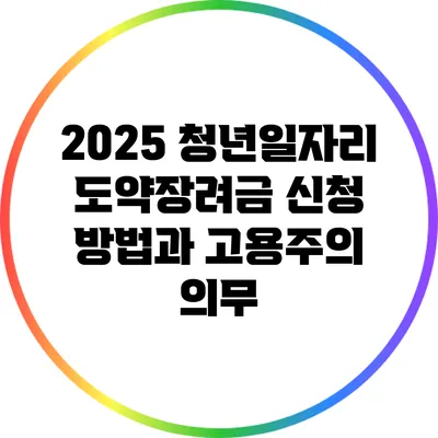 2025 청년일자리 도약장려금 신청 방법과 고용주의 의무