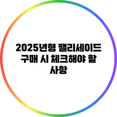 2025년형 팰리세이드 구매 시 체크해야 할 사항
