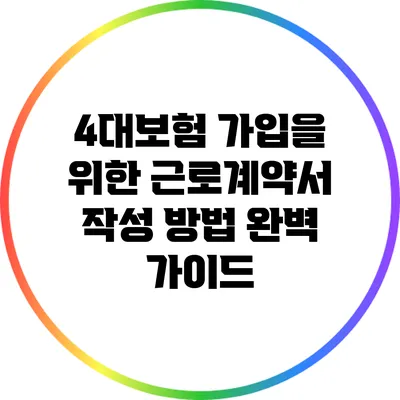 4대보험 가입을 위한 근로계약서 작성 방법 완벽 가이드