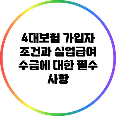 4대보험 가입자 조건과 실업급여 수급에 대한 필수 사항