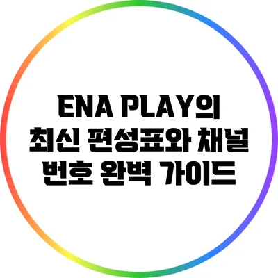 ENA PLAY의 최신 편성표와 채널 번호 완벽 가이드