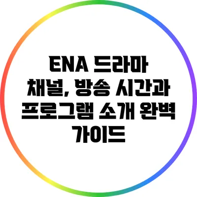 ENA 드라마 채널, 방송 시간과 프로그램 소개 완벽 가이드