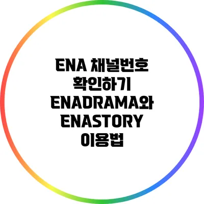 ENA 채널번호 확인하기: ENADRAMA와 ENASTORY 이용법