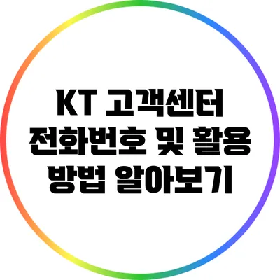 KT 고객센터 전화번호 및 활용 방법 알아보기