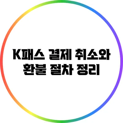 K패스 결제 취소와 환불 절차 정리