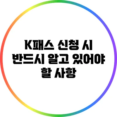 K패스 신청 시 반드시 알고 있어야 할 사항