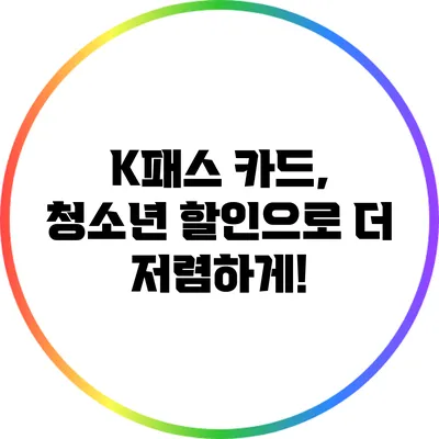 K패스 카드, 청소년 할인으로 더 저렴하게!