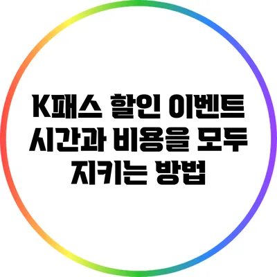 K패스 할인 이벤트: 시간과 비용을 모두 지키는 방법