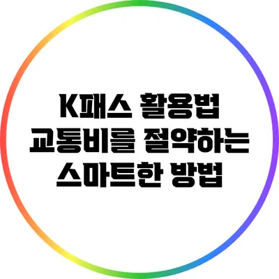 K패스 활용법: 교통비를 절약하는 스마트한 방법