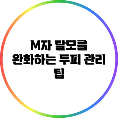 M자 탈모를 완화하는 두피 관리 팁