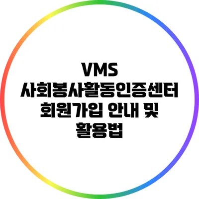 VMS 사회봉사활동인증센터 회원가입 안내 및 활용법