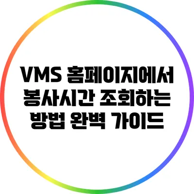 VMS 홈페이지에서 봉사시간 조회하는 방법 완벽 가이드