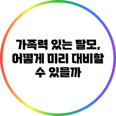 가족력 있는 탈모, 어떻게 미리 대비할 수 있을까?