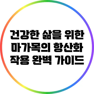 건강한 삶을 위한 마가목의 항산화 작용 완벽 가이드
