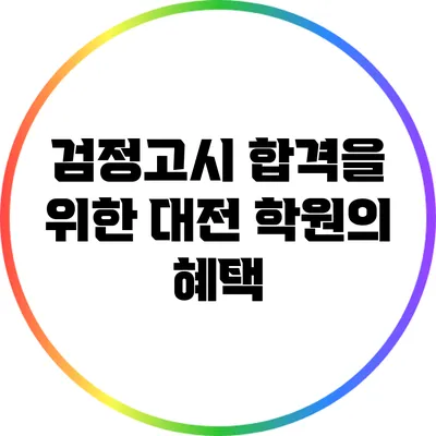 검정고시 합격을 위한 대전 학원의 혜택