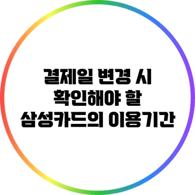 결제일 변경 시 확인해야 할 삼성카드의 이용기간