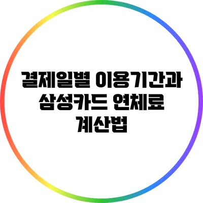 결제일별 이용기간과 삼성카드 연체료 계산법