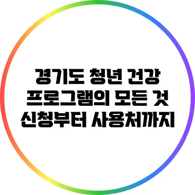 경기도 청년 건강 프로그램의 모든 것: 신청부터 사용처까지