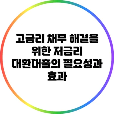 고금리 채무 해결을 위한 저금리 대환대출의 필요성과 효과