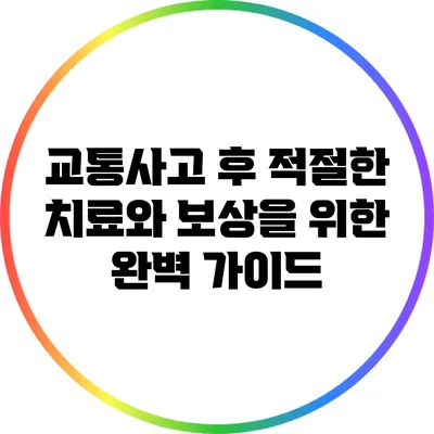교통사고 후 적절한 치료와 보상을 위한 완벽 가이드