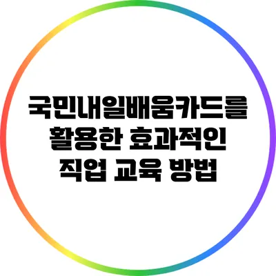 국민내일배움카드를 활용한 효과적인 직업 교육 방법