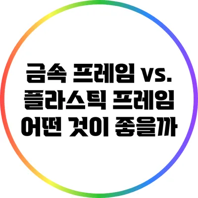 금속 프레임 vs. 플라스틱 프레임: 어떤 것이 좋을까?