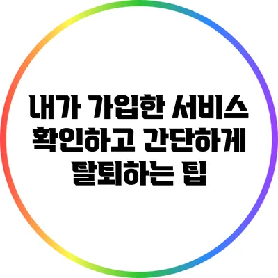 내가 가입한 서비스 확인하고 간단하게 탈퇴하는 팁