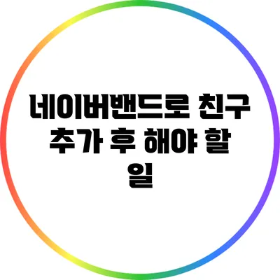 네이버밴드로 친구 추가 후 해야 할 일
