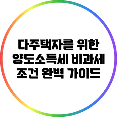 다주택자를 위한 양도소득세 비과세 조건 완벽 가이드