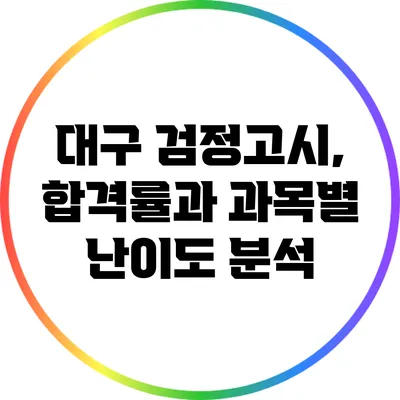 대구 검정고시, 합격률과 과목별 난이도 분석