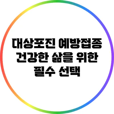 대상포진 예방접종: 건강한 삶을 위한 필수 선택